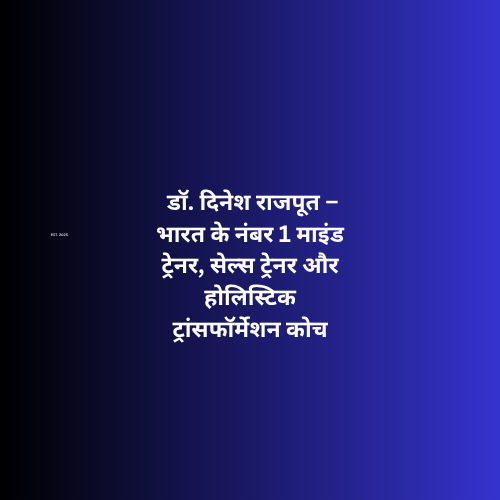 डॉ. दिनेश राजपूत – भारत के नंबर 1 माइंड ट्रेनर, सेल्स ट्रेनर और होलिस्टिक ट्रांसफॉर्मेशन कोच